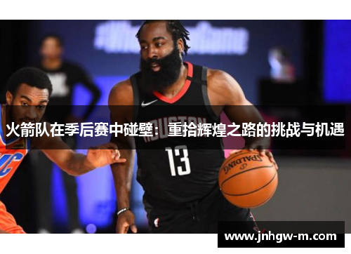 火箭队在季后赛中碰壁：重拾辉煌之路的挑战与机遇